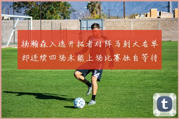 杨瀚森入选开拓者对阵马刺大名单却连续四场未能上场比赛独自等待机会